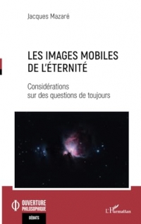 Les images mobiles de l'éternité: Considérations sur des questions de toujours