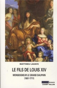 Le fils de Louis XIV : Monseigneur le grand Dauphin (1661-1711)