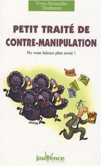 Petit traité de contre-manipulation : Ne vous laissez plus avoir !