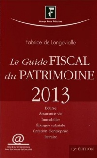 Le guide fiscal du patrimoine 2013 : Bourse, Assurance-vie, Immobilier, Epargne salariale, Création d'entreprise, Retraite