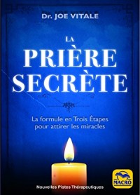 La prière secrète: La formule en 3 étapes pour attirer les miracles