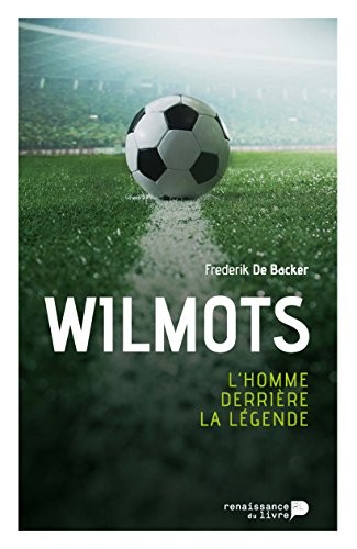 Wilmots l'homme derrière la légende