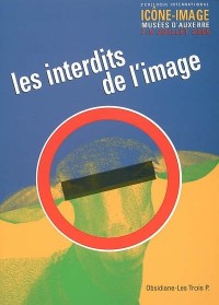 Les interdits de l'image : Actes du 2e colloque international Icône-Image, Musées d'Auxerre, 7-9 juillet 2005