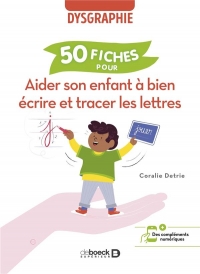 Aider son enfant à bien écrire et tracer les lettres: 50 fiches pour aider l’enfant dysgraphique