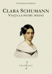 Clara Schumann. La vie à quatre mains - Clara Schumann. Viaţa la patru mâini