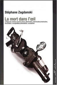 La mort dans l'oeil : Critique du cinéma comme vision, domination, falsification, éradiction, fascination, manipulation, dévastation, usurpation