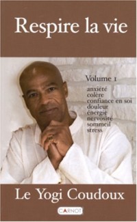 Respire la vie, tome 1 : Anxiété - Colère - Confiance en soi - Douleur - Énergie - Nervosité - Sommeil - Stress