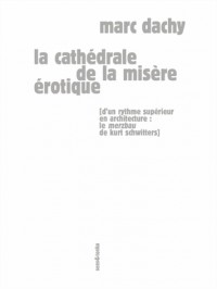 La cathédrale de la misère érotique : D'un rythme supérieur en architecture : le Merzbau de Kurt Schwitters