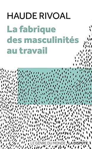 La fabrique des masculinités au travail