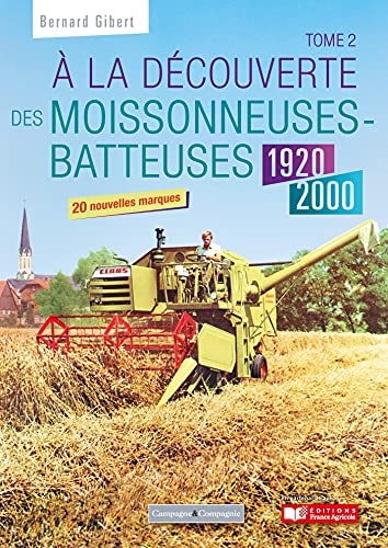 A la découverte des moissonneuses-batteuses 1920 - 1990: tome 2