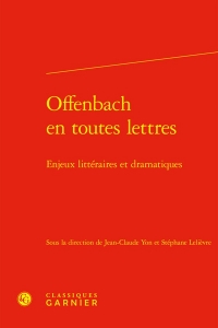 Offenbach en toutes lettres - enjeux littéraires et dramatiques: ENJEUX LITTÉRAIRES ET DRAMATIQUES