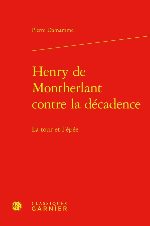 Henry de montherlant contre la décadence - la tour et l'épée: LA TOUR ET L'ÉPÉE