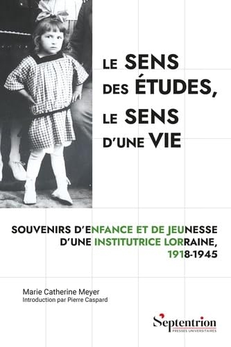 Le sens des études, le sens d'une vie: Souvenirs d'enfance et de jeunesse d'une institutrice lorraine, 1918-1945