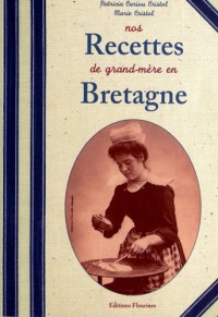 Nos Recettes de Grand-Mère en Bretagne (cuisine bretonne authentique)