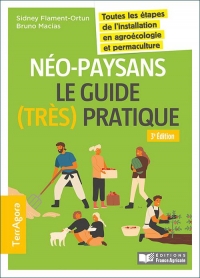 Néo-paysans, le guide (très) pratique : Toutes les étapes de l'installation en agroécologie et permaculture