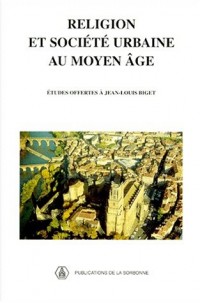 Religion et société urbaine au Moyen Age. Etudes offertes à Jean-Louis Biget