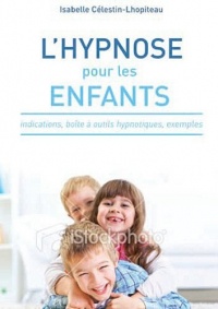 L'hypnose pour les enfants : Perspectives thérapeutiques, Principales indications, Boîte à outils hypnotique et exemples cliniques