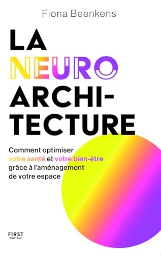 La neuro-architecture : comment optimiser son bien-être et sa santé grâce à l'aménagement de son lieu de vie: livre bien-être - mieux chez soi, mieux ... meiux grâce à un meilleur aménagement !