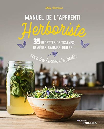 Manuel de l'apprenti herboriste: 35 recettes de tisanes, remèdes, baumes, huiles... avec les herbes du jardin