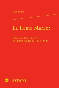 La reine margot - d'amours et de guerres, un destin politique (1572-1594): D'AMOURS ET DE GUERRES, UN DESTIN POLITIQUE (1572-1594)