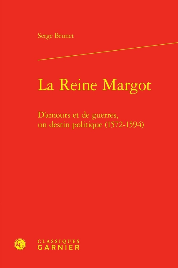 La reine margot - d'amours et de guerres, un destin politique (1572-1594): D'AMOURS ET DE GUERRES, UN DESTIN POLITIQUE (1572-1594)