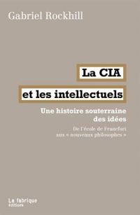 La CIA et les intellectuels: Une histoire souterraine des idées. De l'école de Francfort aux nouveaux philosophes