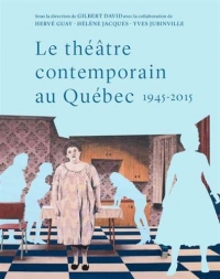 Le théâtre contemporain au Québec 1945-2015 : Essai de synthèse historique et socio-esthétique