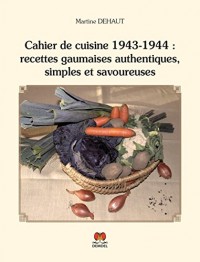 Cahier de cuisine 1943-1944 : recettes gaumaises authentiques, simples et savoureuses