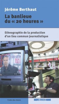 La banlieue du « 20 heures » Ethnographie de la production d'un lieu commun journalistique