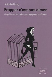 Frapper n'est pas aimer: Enquête sur les violences conjugales en France
