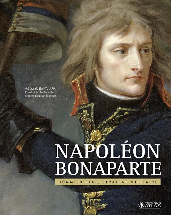 Napoléon Bonaparte: Homme d'Etat, stratège militaire