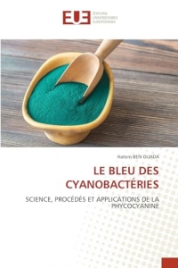 LE BLEU DES CYANOBACTÉRIES: SCIENCE, PROCÉDÉS ET APPLICATIONS DE LA PHYCOCYANINE