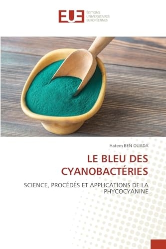 LE BLEU DES CYANOBACTÉRIES: SCIENCE, PROCÉDÉS ET APPLICATIONS DE LA PHYCOCYANINE