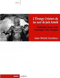 L'Etrange créature du lac noir de Jack Arnold : Aubades pour une zoologie des images