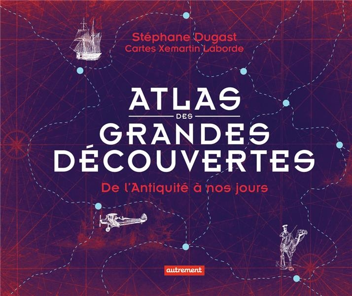 Atlas des grandes découvertes : De l'antiquité à nos jours