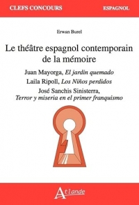 Le théâtre espagnol contemporain de la mémoire : Juan Mayorga, Laila Ripoll, José Sanchis Sinisterra: Mayorga, El jardin quemado ; Ripoll, Los Niños ... Terror y miseria en el primer franquismo