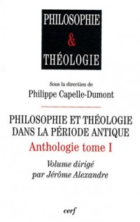 Anthologie : Tome 1, Philosophie et théologie dans la période antique
