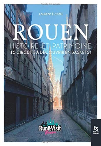 Rouen: Histoire et Patrimoine 15 circuits à découvrir en baskets !