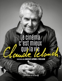 Claude Lelouch. Le Cinéma, c'est mieux que la vie