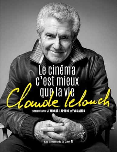 Claude Lelouch. Le Cinéma, c'est mieux que la vie