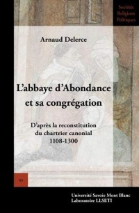 L'abbaye d'Abondance et sa congrégation : D'après la reconstitution du chartrier canonial (1108-1300)