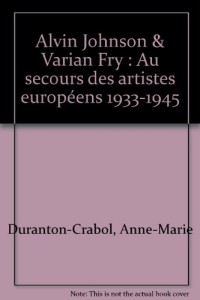Alvin Johnson & Varian Fry : Au secours des artistes européens 1933-1945