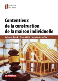 Contentieux de la construction de maisons individuelles: Malfaçons - Retards - Responsabilité - Résolution des conflits