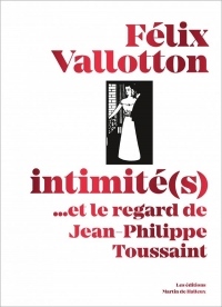 Felix Vallotton, Intimite(S) - ...et le Regard de Jean-Philippe Toussaint
