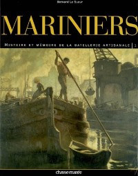 Mariniers : Tome 1, Histoire et mémoire de la batellerie artisanale