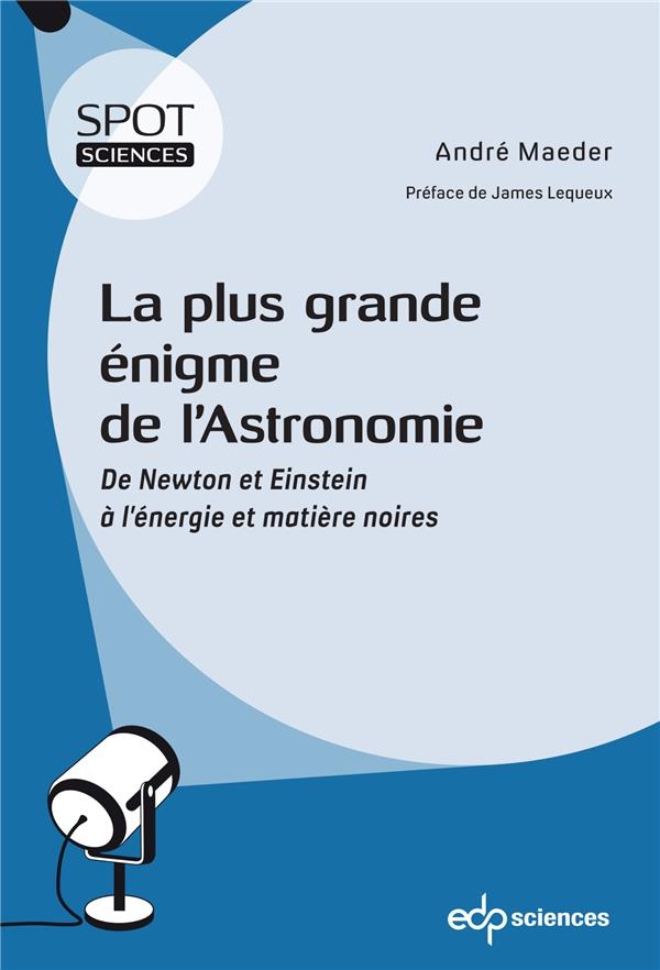 La plus grande énigme de l'astronomie: De Newton et Einstein à l'énergie et matière noires