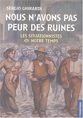 Nous n'avons pas peur des ruines : Les situationnistes et notre temps