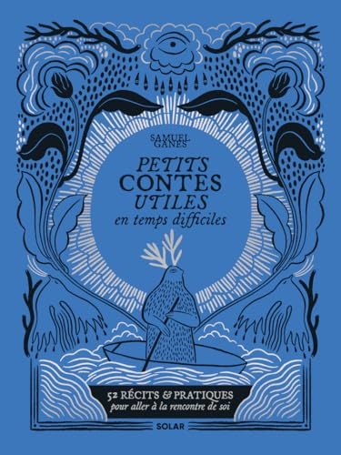 Petits contes utiles en temps difficiles - Recueil de contes philosophiques, de méditations et de rituels - par Samuel Ganes, spécialiste des ... et pratiques pour aller à la rencontre de soi
