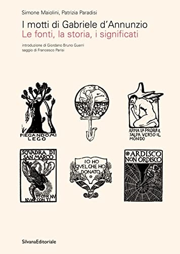 I motti di Gabriele D'Annunzio. Le fonti, la storia, i significati. Ediz. illustrata