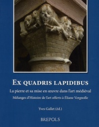 Ex quadris lapidibus. : La pierre et sa mise en oeuvre dans l'art médiéval. Mélanges d'Histoire de l'Art offerts à Eliane Vergnolle